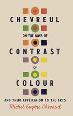 Chevreul on the Laws of Contrast of Colour: And Their Application to the Arts