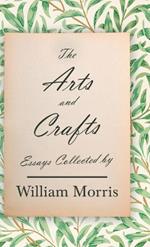 The Arts and Crafts: Essays Collected by William Morris