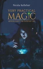 Very Practical Magic: Modern Magic for Everyday Use