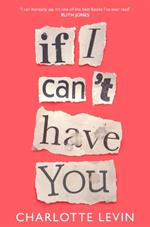 If I Can't Have You: A Compulsive, Darkly Funny Story of Heartbreak and Obsession