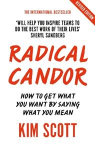 Radical Candor: Fully Revised and Updated Edition: How to Get What You Want by Saying What You Mean