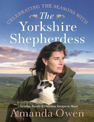 Celebrating the Seasons with the Yorkshire Shepherdess: Farming, Family and Delicious Recipes to Share - Amanda Owen - cover