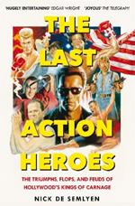 The Last Action Heroes: The Triumphs, Flops, and Feuds of Hollywood's Kings of Carnage