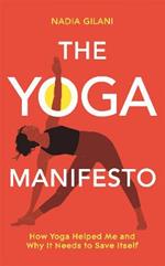 The Yoga Manifesto: How Yoga Helped Me and Why it Needs to Save Itself