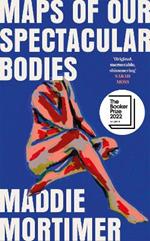 Maps of Our Spectacular Bodies: Longlisted for the Booker Prize