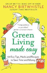 Green Living Made Easy: 101 Eco Tips, Hacks and Recipes to Save Time and Money