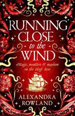 Running Close to the Wind: A queer pirate fantasy adventure full of magic and mayhem