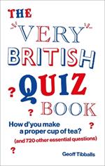 The Very British Quiz Book: How d’you make a proper cup of tea? (and 720 other essential questions)