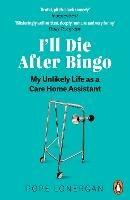 I'll Die After Bingo: My unlikely life as a care home assistant