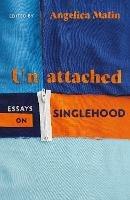 Unattached: Empowering Essays on Singlehood