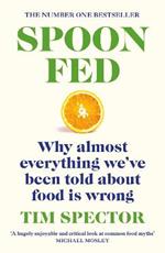 Spoon-Fed: Why almost everything we’ve been told about food is wrong, by the #1 bestselling author of Food for Life