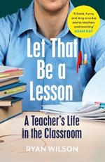 Let That Be a Lesson: A Teacher's Life in the Classroom