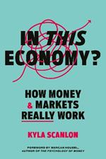 In This Economy?: How Money and Markets Really Work