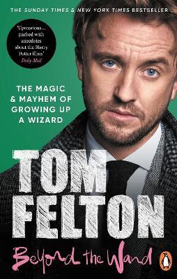 Beyond the Wand: The Magic and Mayhem of Growing Up a Wizard - Tom Felton - cover