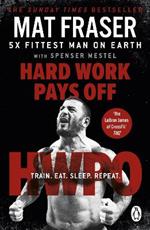 Hard Work Pays Off: Transform Your Body and Mind with CrossFit’s Five-Time Fittest Man on Earth