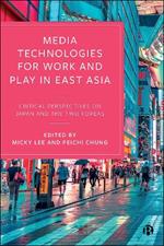 Media Technologies for Work and Play in East Asia: Critical Perspectives on Japan and the Two Koreas