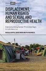 Displacement, Human Rights and Sexual and Reproductive Health: Conceptualizing Gender Protection Gaps in Latin America