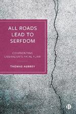 All Roads Lead to Serfdom: Confronting Liberalism's Fatal Flaw