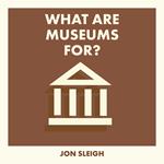 What Are Museums For?