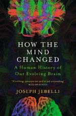 How the Mind Changed: A Human History of our Evolving Brain