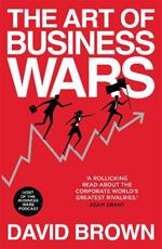 The Art of Business Wars: Battle-Tested Lessons for Leaders and Entrepreneurs from History's Greatest Rivalries