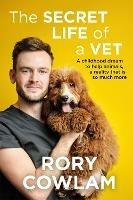 The Secret Life of a Vet: A heartwarming glimpse into the real world of veterinary from TV vet Rory Cowlam