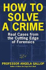 How to Solve a Crime: Stories from the Cutting Edge of Forensics