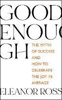 Good Enough: The Myth of Success and How to Celebrate the Joy in Average