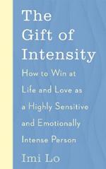 The Gift of Intensity: How to Win at Life and Love as a Highly Sensitive and Emotionally Intense Person