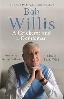 Bob Willis: A Cricketer and a Gentleman: The Sunday Times Bestseller