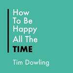 How To Be Happy All The Time