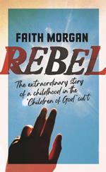 Rebel: The extraordinary story of a childhood in the 'Children of God' cult