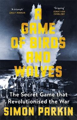 A Game of Birds and Wolves: The Secret Game that Revolutionised the War - Simon Parkin - cover
