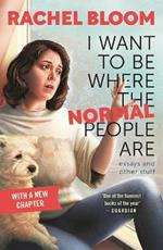 I Want to Be Where the Normal People Are: Essays and Other Stuff