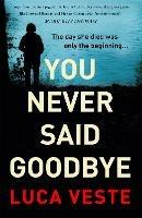 You Never Said Goodbye: An electrifying, edge of your seat thriller