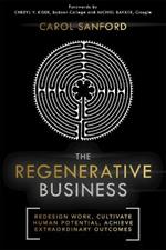 The Regenerative Business: Redesign Work, Cultivate Human Potential, Achieve Extraordinary Outcomes