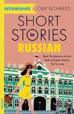 Short Stories in Russian for Intermediate Learners: Read for pleasure at your level, expand your vocabulary and learn Russian the fun way!