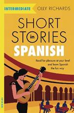 Short Stories in Spanish  for Intermediate Learners: Read for pleasure at your level, expand your vocabulary and learn Spanish the fun way!