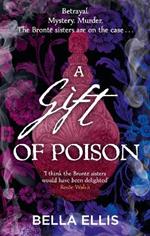 A Gift of Poison: Betrayal. Mystery. Murder. The Brontë sisters are on the case . . .