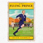 The Flying Prince: Alexander Obolensky: The Rugby Hero Who Died Too Young