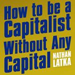 How to Be a Capitalist Without Any Capital