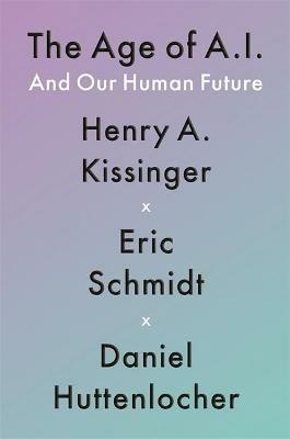 The Age of AI: And Our Human Future - Henry A Kissinger,Eric Schmidt,Daniel Huttenlocher - cover
