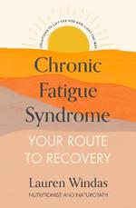 Chronic Fatigue Syndrome: Your Route to Recovery: Solutions to Lift the Fog and Light the Way