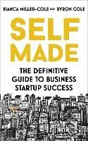 Self Made: The definitive guide to business startup success - Bianca Miller-Cole,Byron Cole - cover