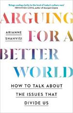 Arguing for a Better World: How to talk about the issues that divide us