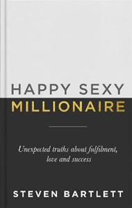 Happy Sexy Millionaire: Unexpected Truths about Fulfilment, Love and Success