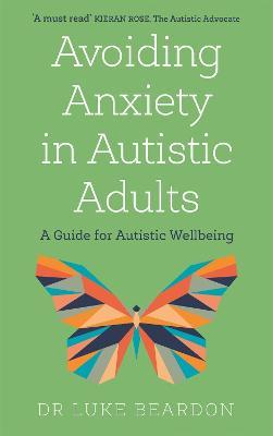 Avoiding Anxiety in Autistic Adults: A Guide for Autistic Wellbeing - Luke Beardon - cover