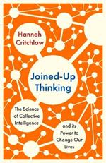 Joined-Up Thinking: The Science of Collective Intelligence and its Power to Change Our Lives