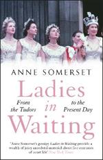 Ladies in Waiting: a history of court life from the Tudors to the present day