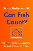 Can Fish Count?: What Animals Reveal about our Uniquely Mathematical Mind